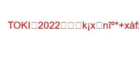 TOKIは2022年に佉kxहn*+xfxkb'